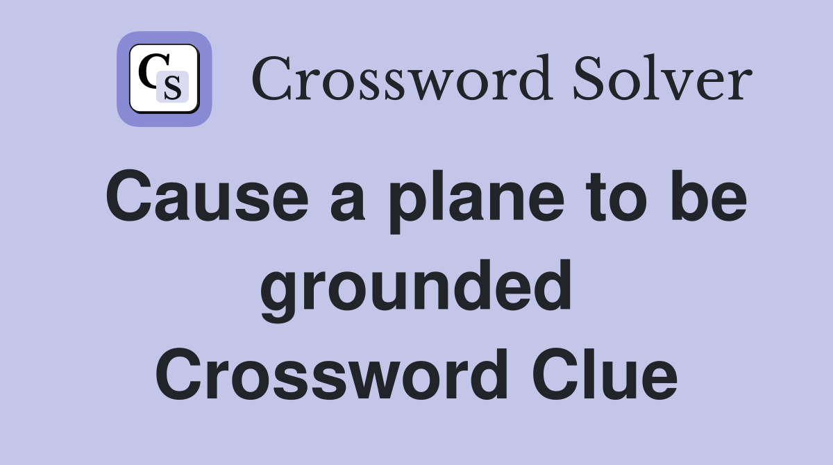 Cause a plane to be grounded Crossword Clue