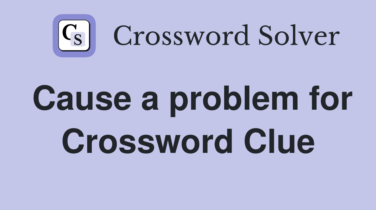 Cause a problem for Crossword Clue