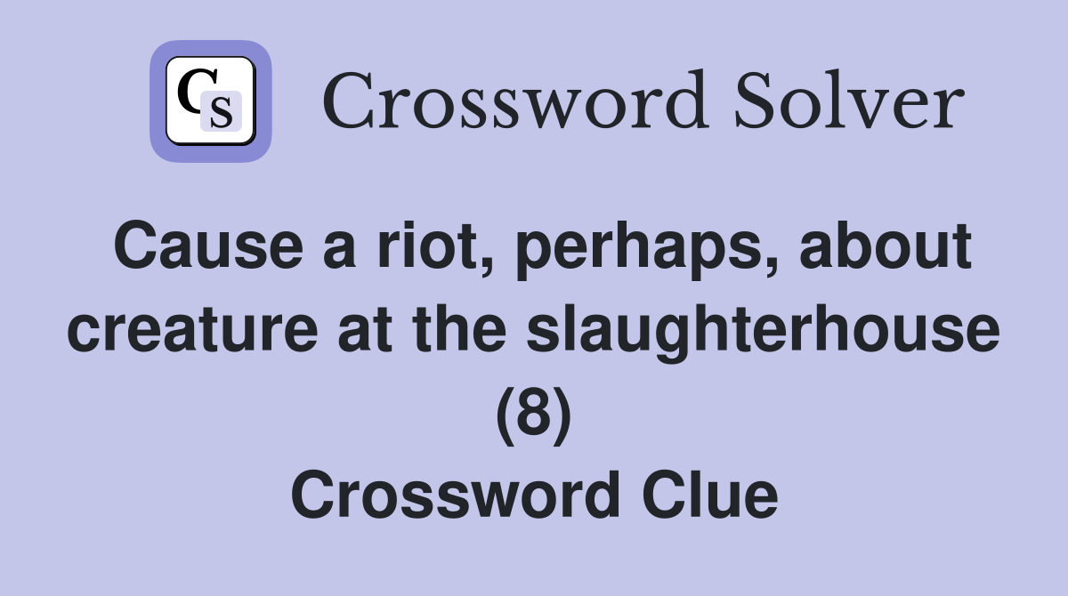 Cause a riot, perhaps, about creature at the slaughterhouse (8) Crossword Clue