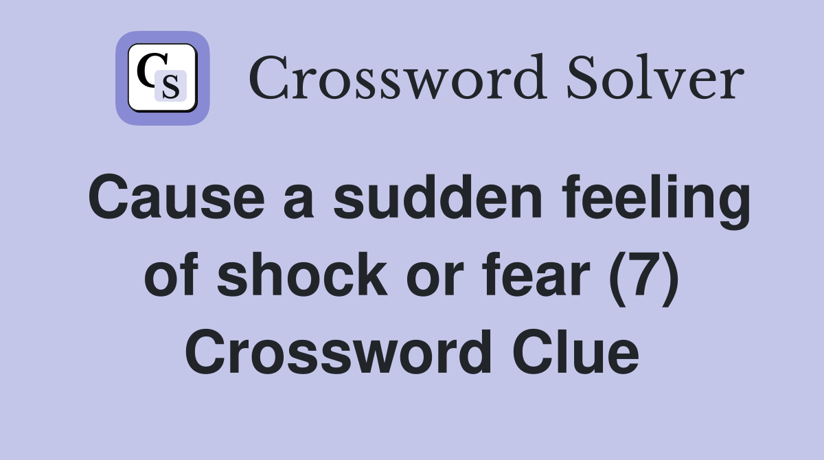 Cause a sudden feeling of shock or fear (7) Crossword Clue