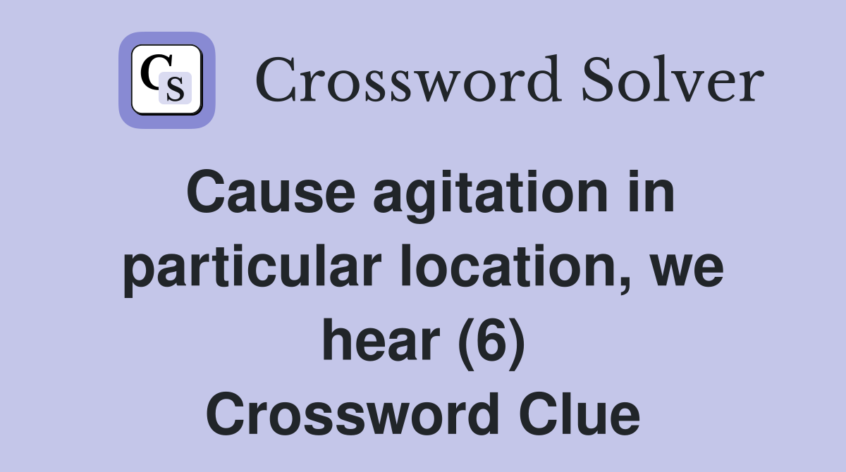 Cause agitation in particular location, we hear (6) Crossword Clue