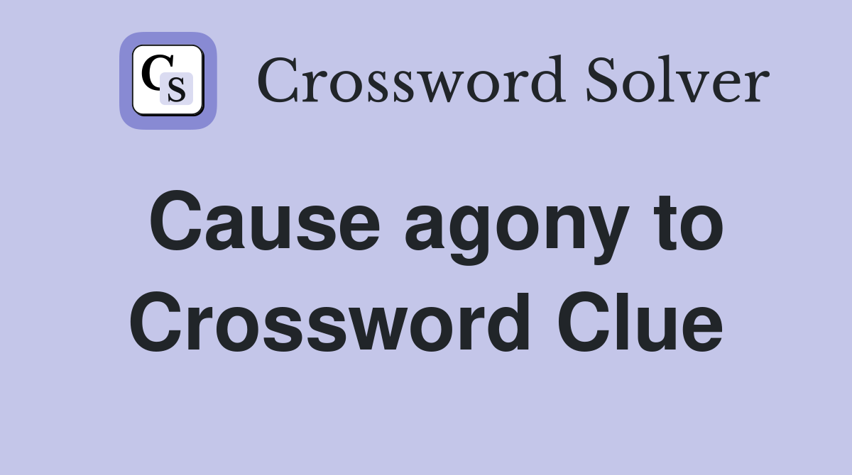 Cause agony to Crossword Clue