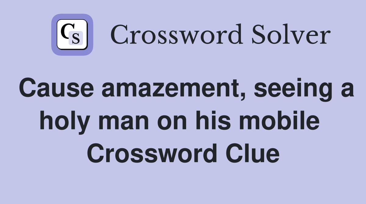 Cause amazement, seeing a holy man on his mobile  Crossword Clue