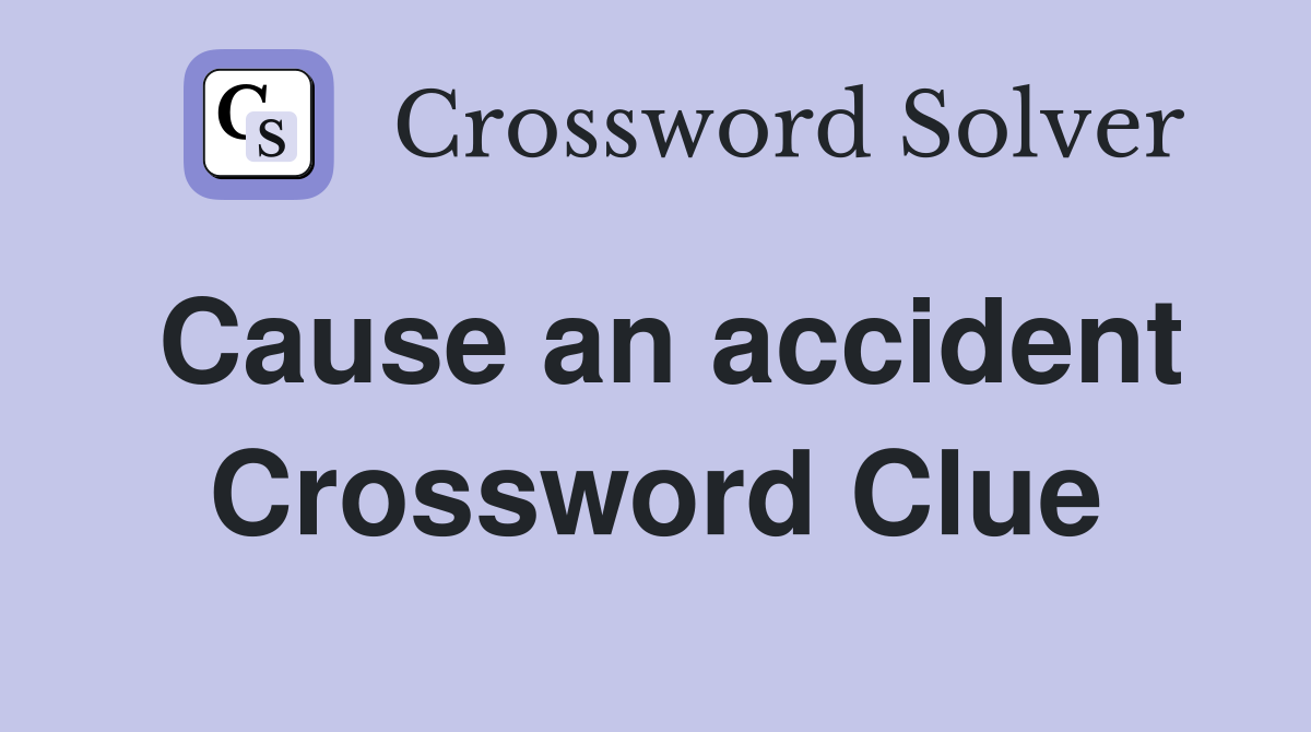 Cause an accident Crossword Clue