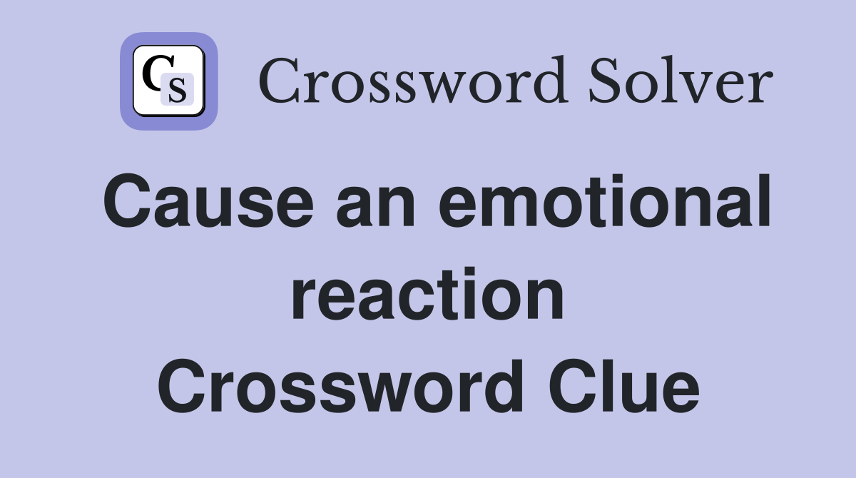 Cause an emotional reaction Crossword Clue