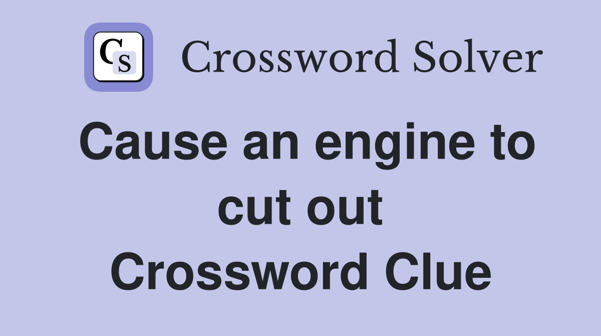 Cause an engine to cut out Crossword Clue
