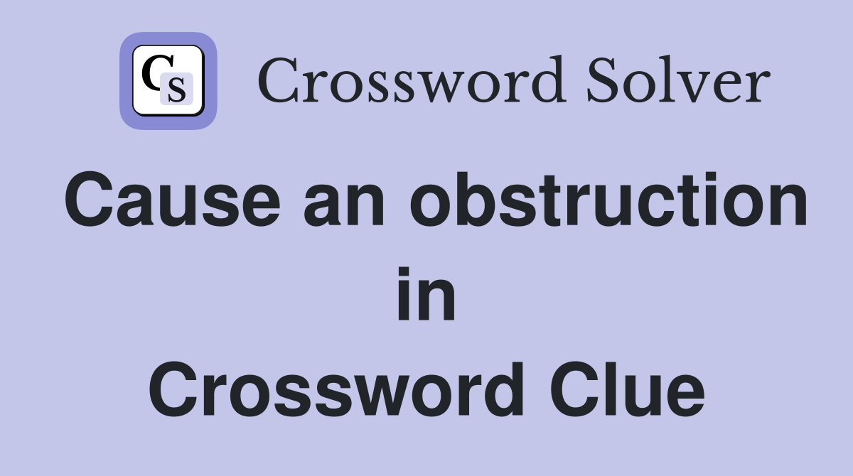 Cause an obstruction in Crossword Clue
