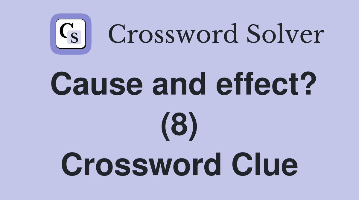 Cause and effect? (8) Crossword Clue