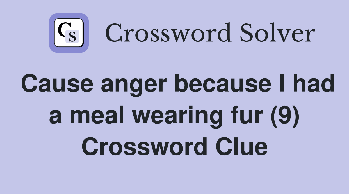 Cause anger because I had a meal wearing fur (9) Crossword Clue