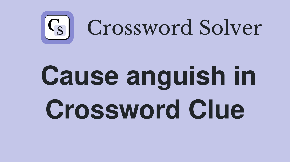 Cause anguish in Crossword Clue