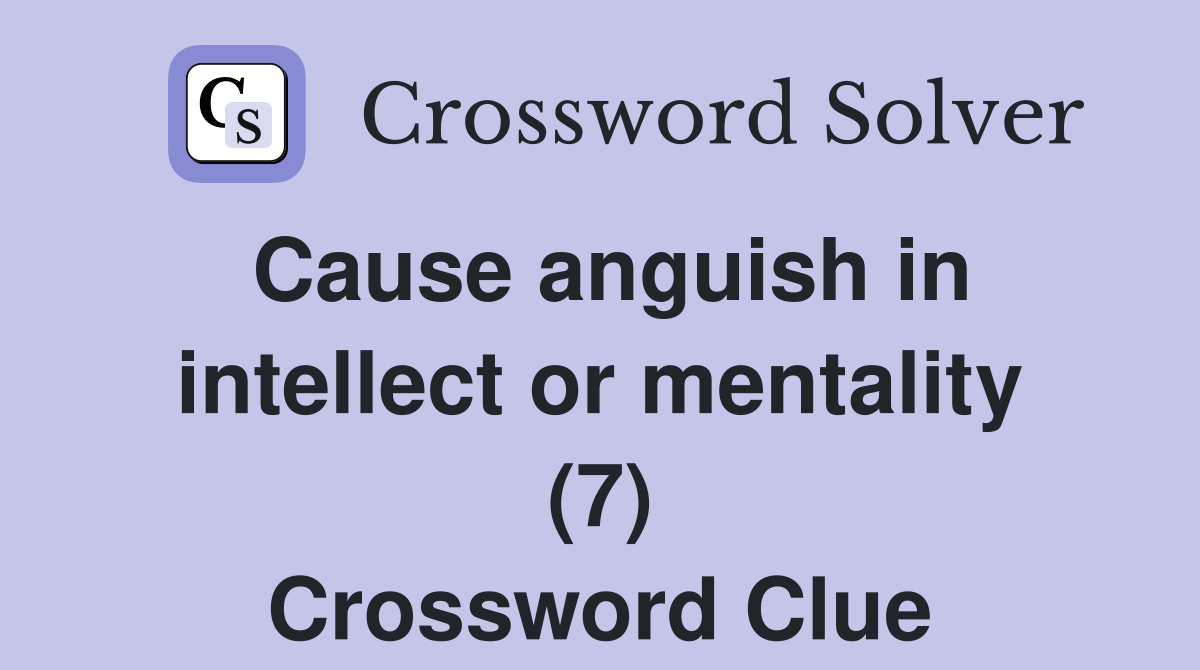 Cause anguish in intellect or mentality (7) Crossword Clue