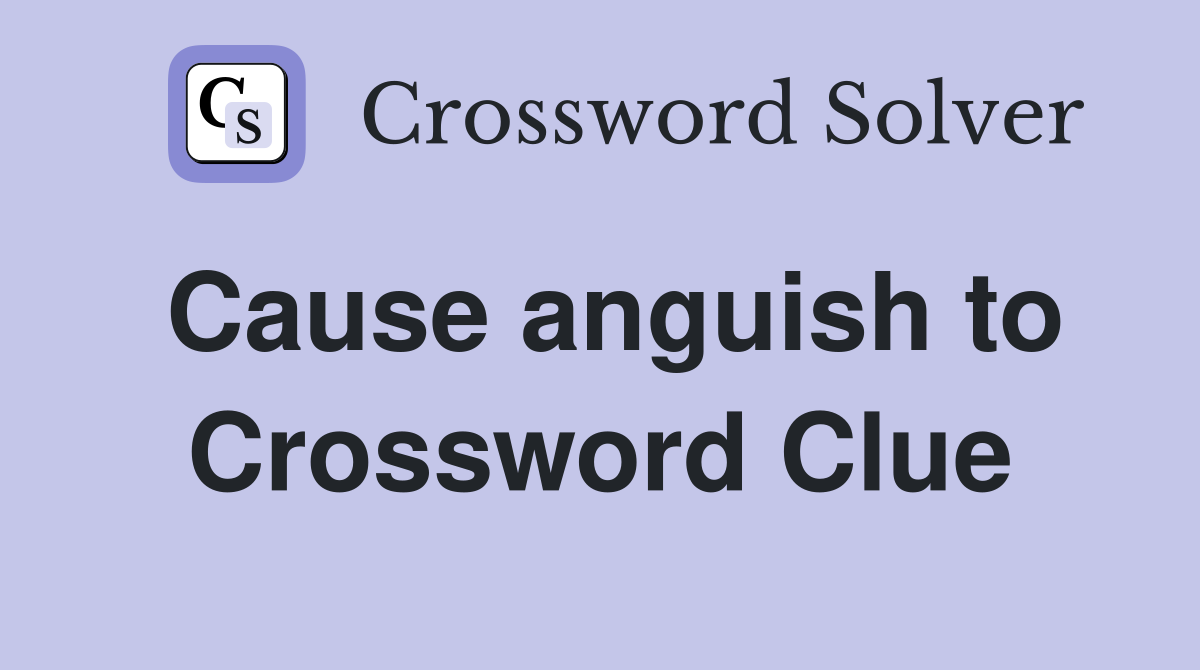 Cause anguish to Crossword Clue