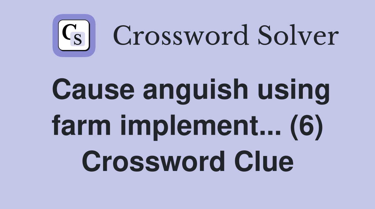 Cause anguish using farm implement... (6) Crossword Clue