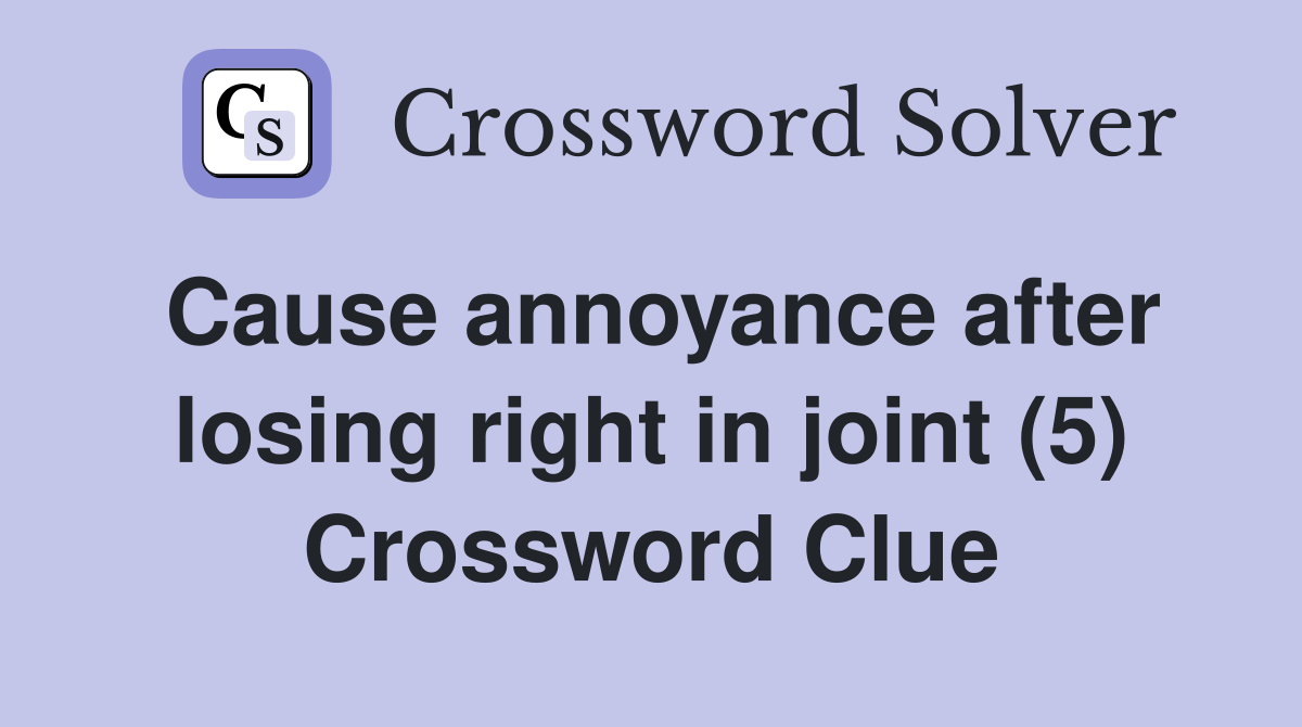 Cause annoyance after losing right in joint (5) Crossword Clue