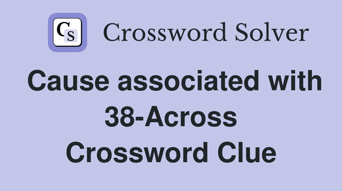 Cause associated with 38-Across Crossword Clue