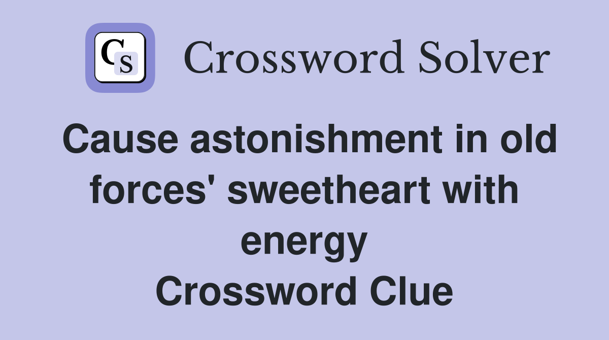 Cause astonishment in old forces' sweetheart with energy Crossword Clue