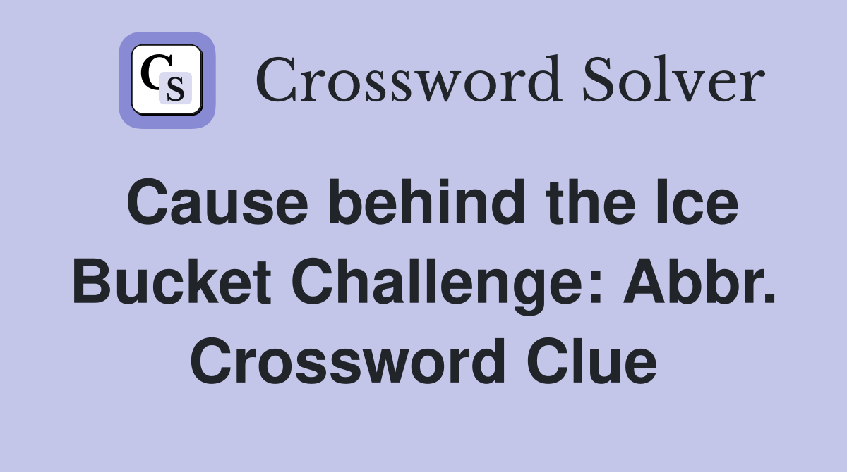 Cause behind the Ice Bucket Challenge: Abbr. Crossword Clue
