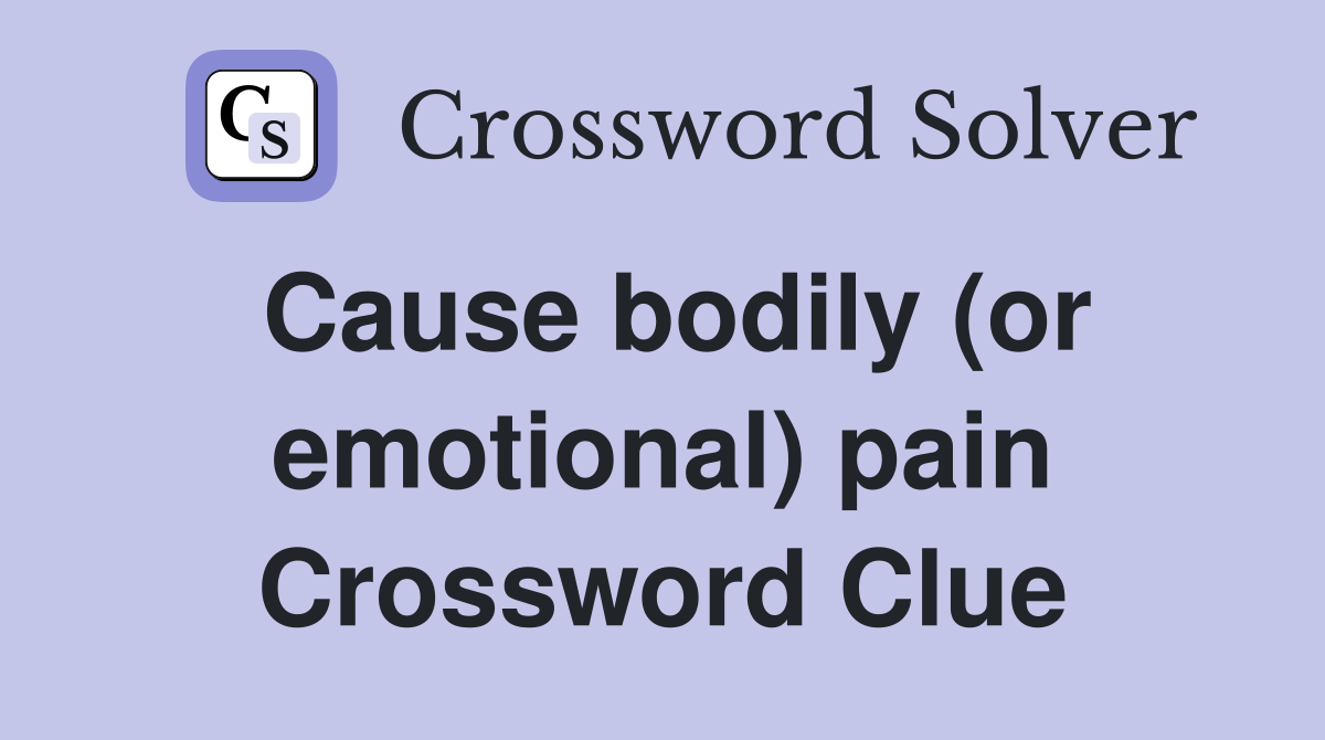 Cause bodily (or emotional) pain Crossword Clue