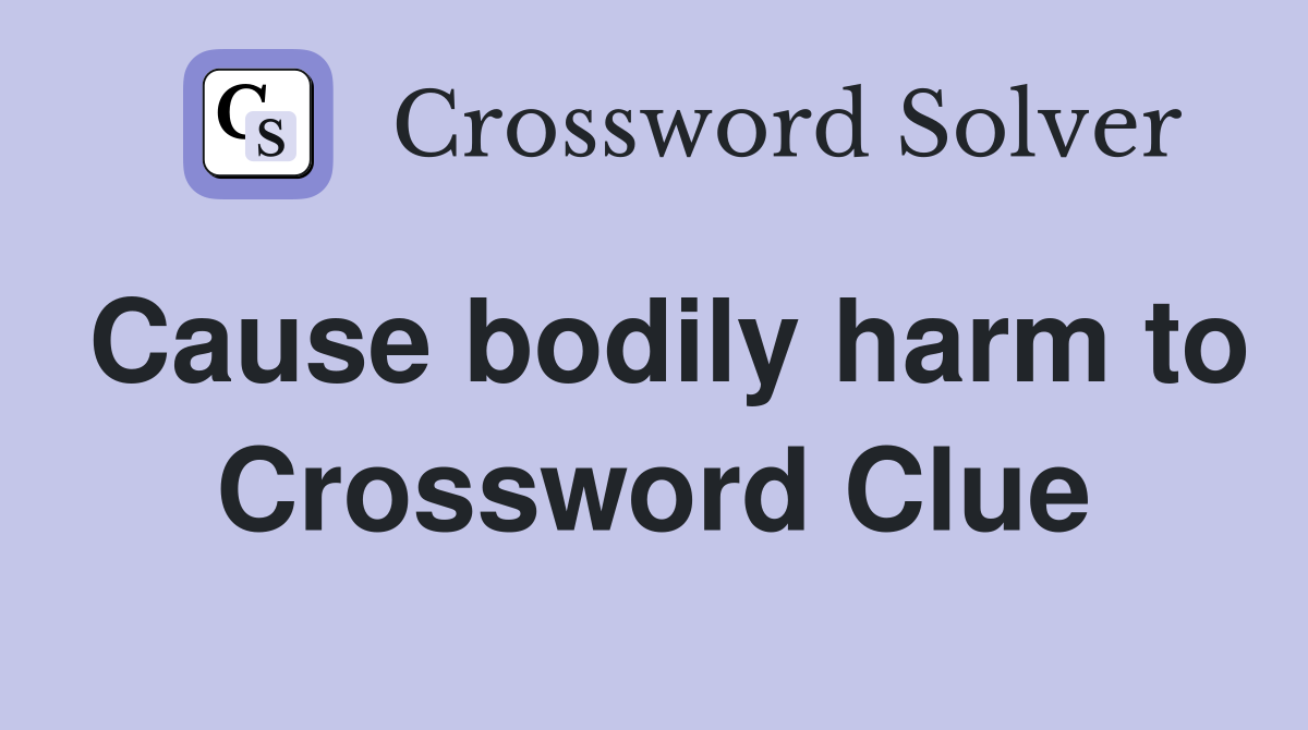 Cause bodily harm to Crossword Clue