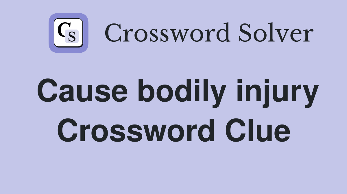 Cause bodily injury Crossword Clue