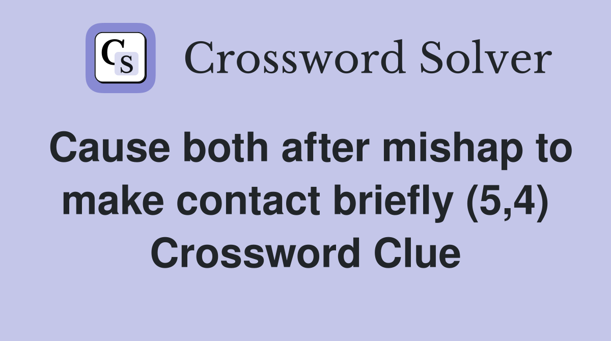 Cause both after mishap to make contact briefly (5,4) Crossword Clue