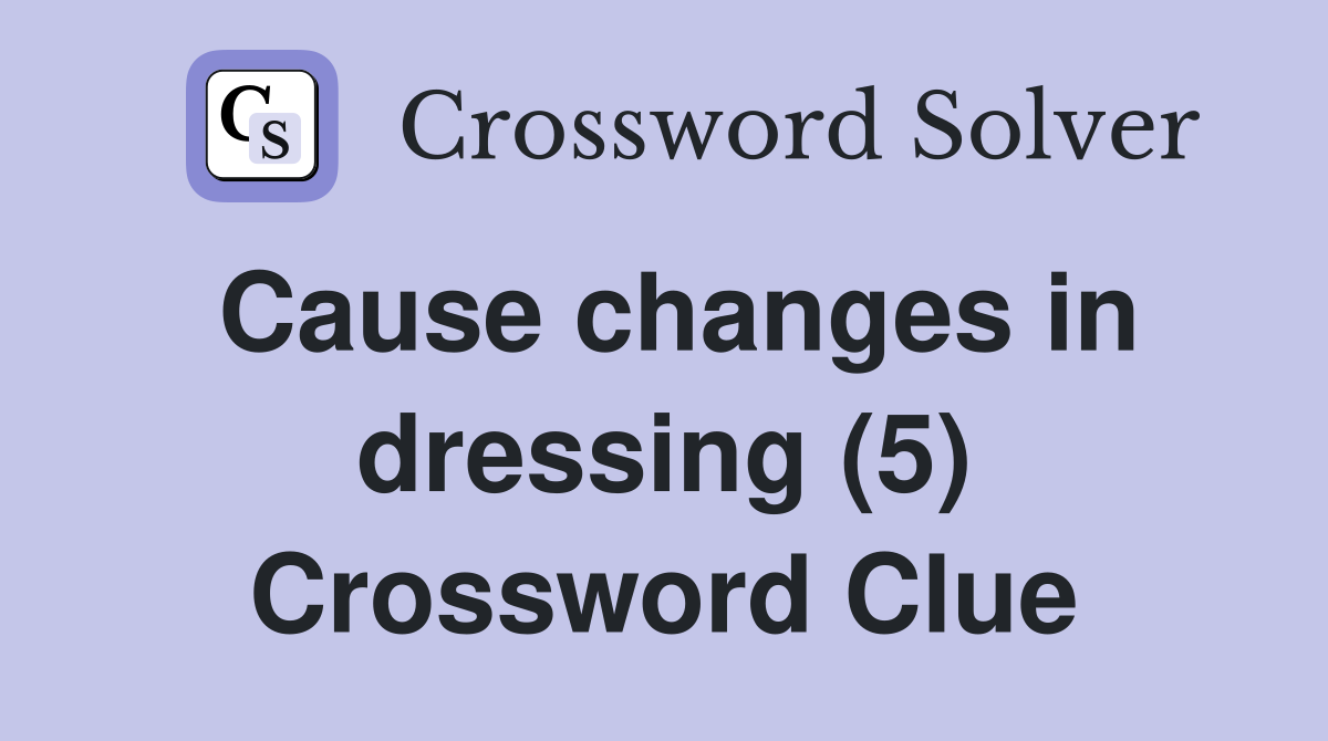 Cause changes in dressing (5) Crossword Clue