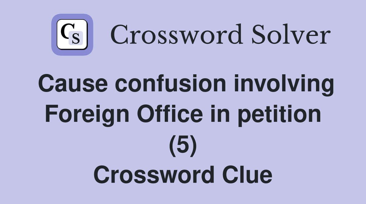 Cause confusion involving Foreign Office in petition (5) Crossword Clue