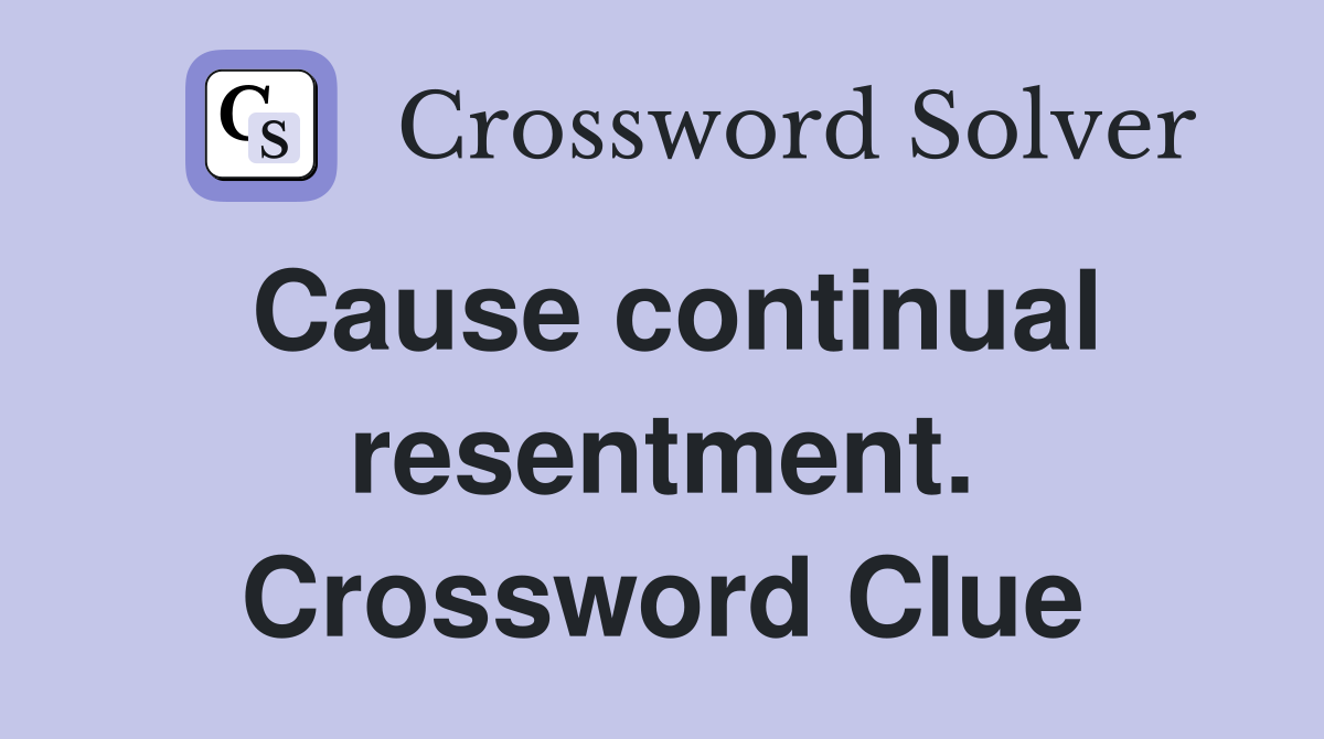 Cause continual resentment. Crossword Clue
