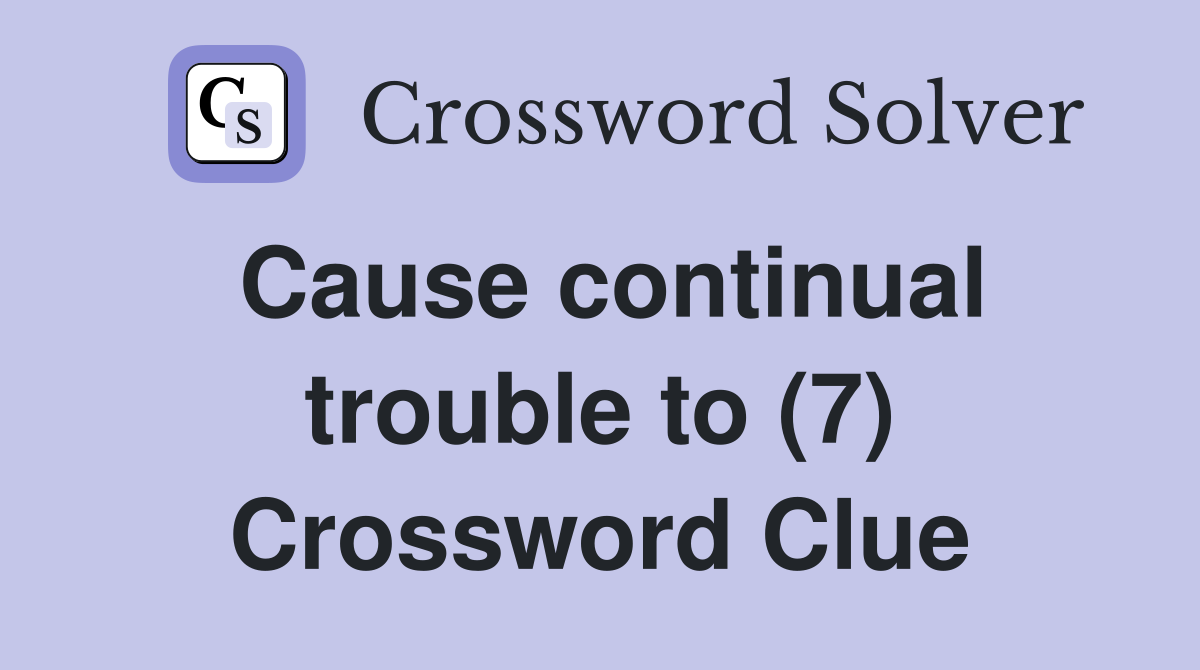 Cause continual trouble to (7) Crossword Clue