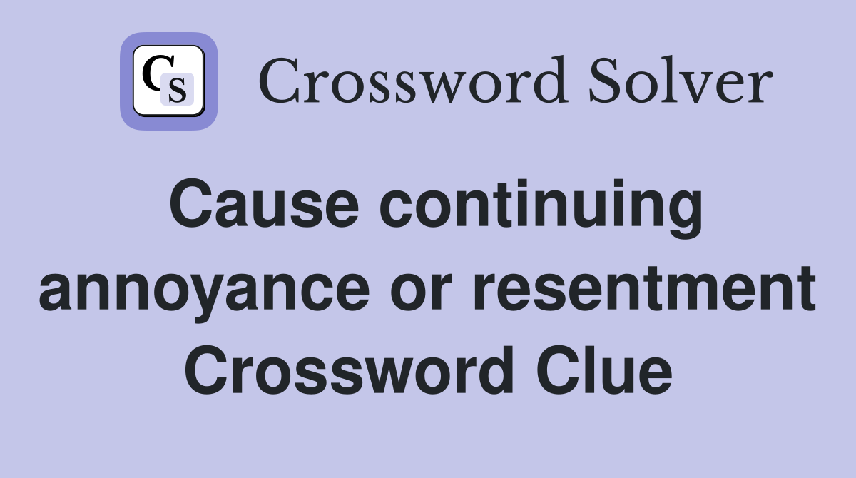 Cause continuing annoyance or resentment Crossword Clue