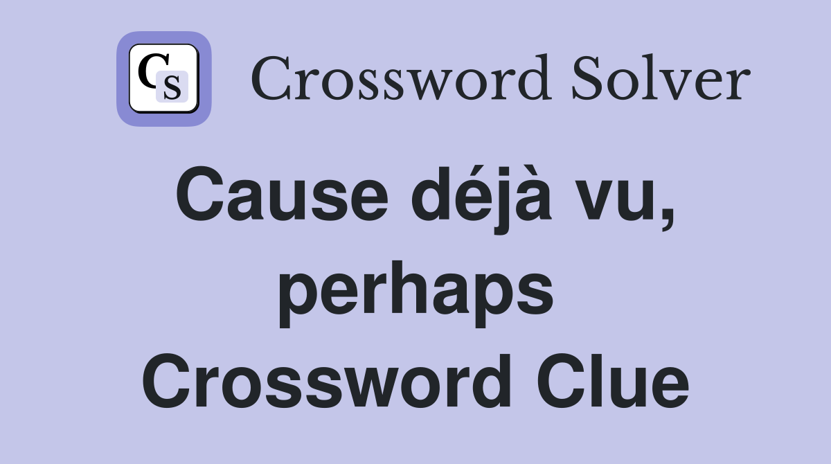 Cause déjà vu, perhaps Crossword Clue