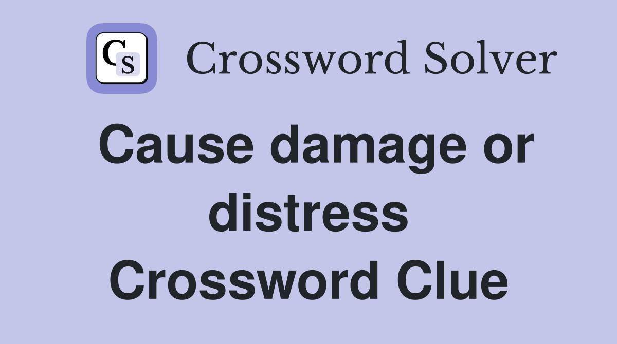 Cause damage or distress Crossword Clue