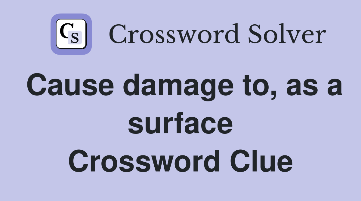 Cause damage to, as a surface Crossword Clue