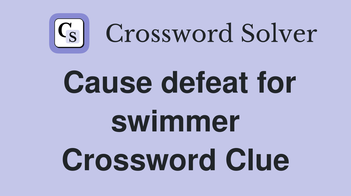 Cause defeat for swimmer Crossword Clue