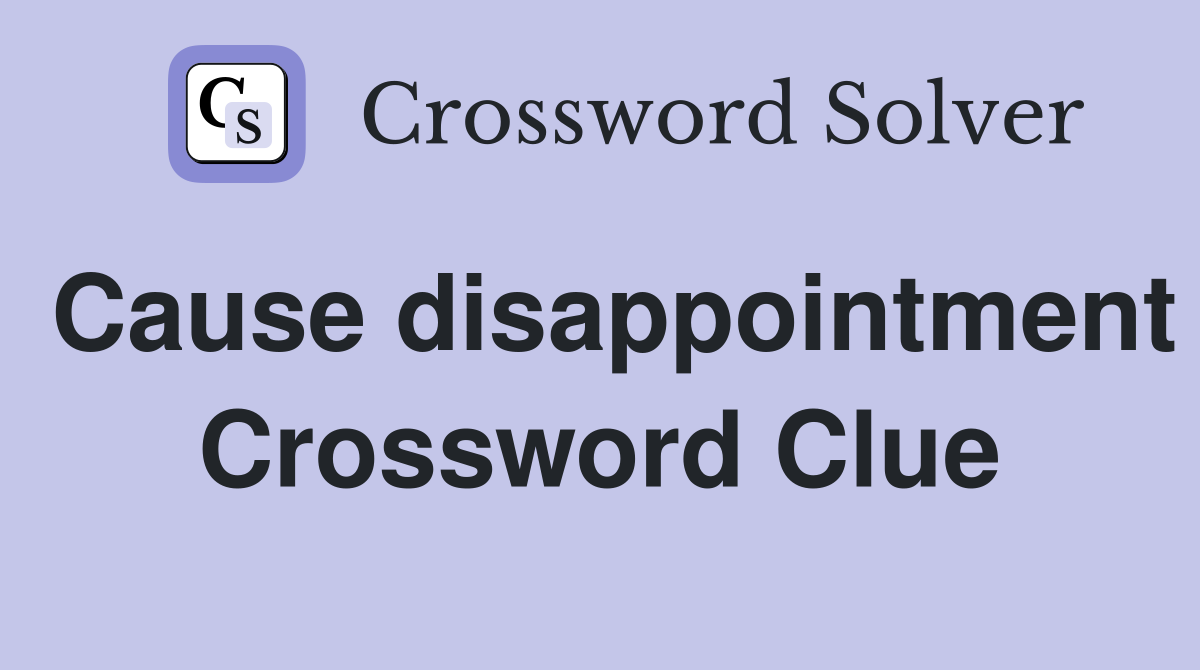 Cause disappointment Crossword Clue