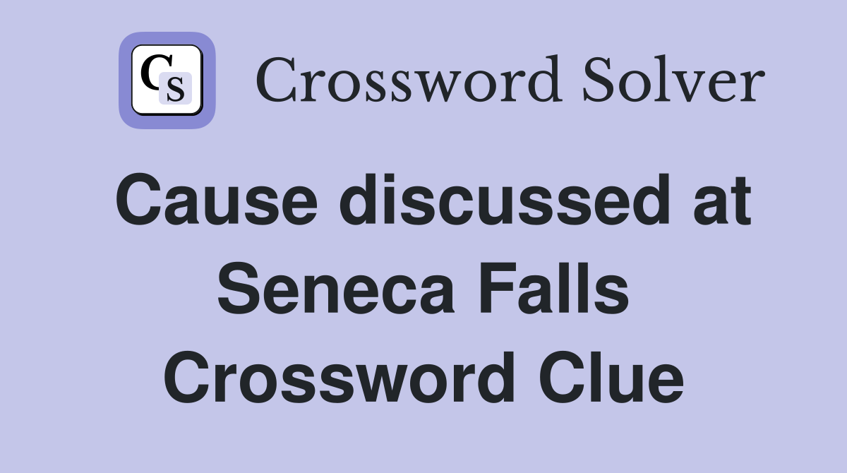 Cause discussed at Seneca Falls Crossword Clue