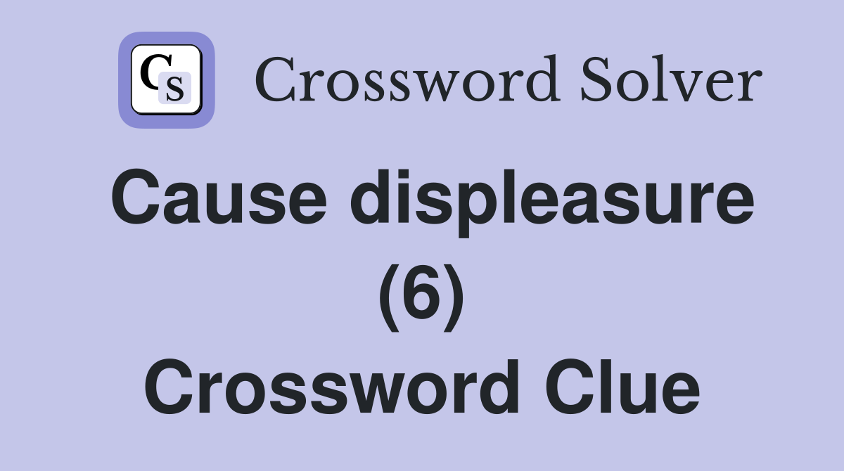 Cause displeasure (6) Crossword Clue