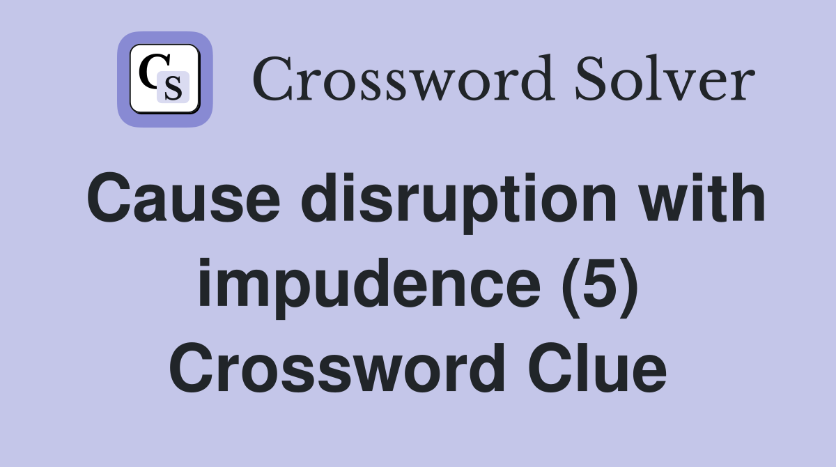 Cause disruption with impudence (5) Crossword Clue