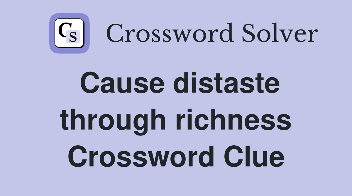 Cause distaste through richness Crossword Clue