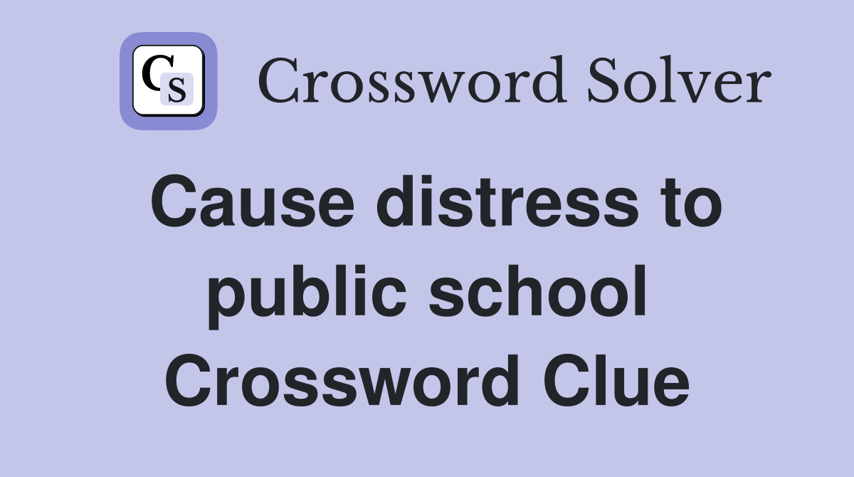 Cause distress to public school Crossword Clue