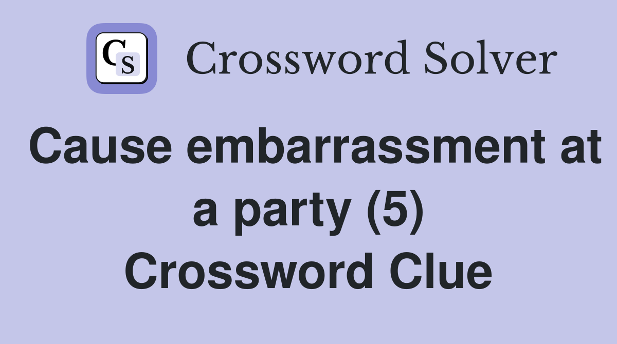 Cause embarrassment at a party (5) Crossword Clue