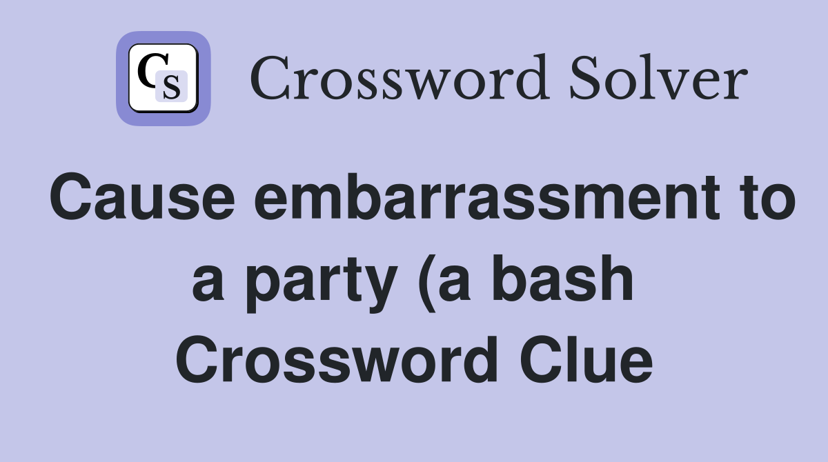 Cause embarrassment to a party (a bash Crossword Clue