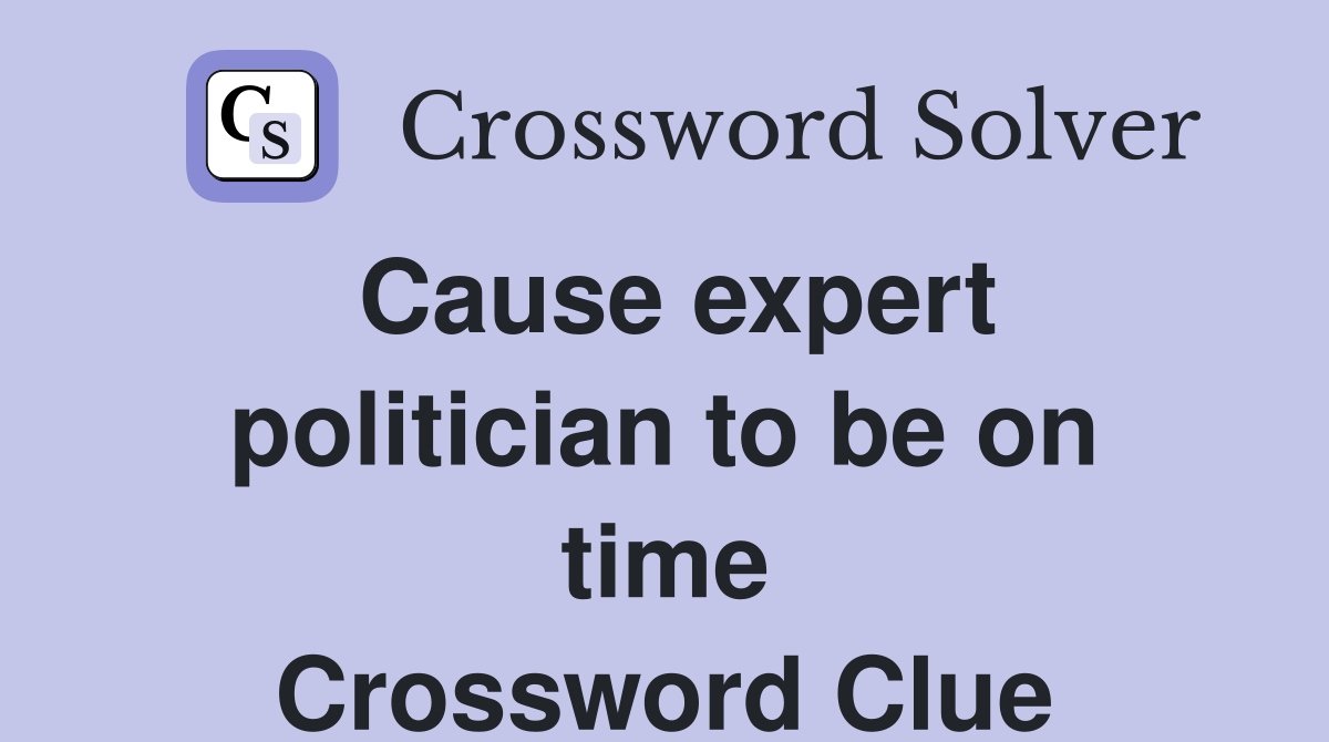 Cause expert politician to be on time Crossword Clue
