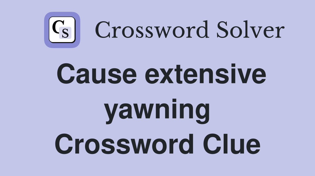Cause extensive yawning Crossword Clue