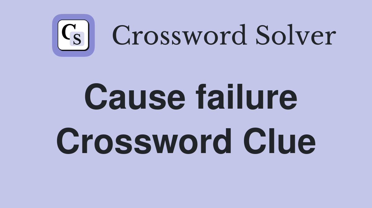 Cause failure Crossword Clue