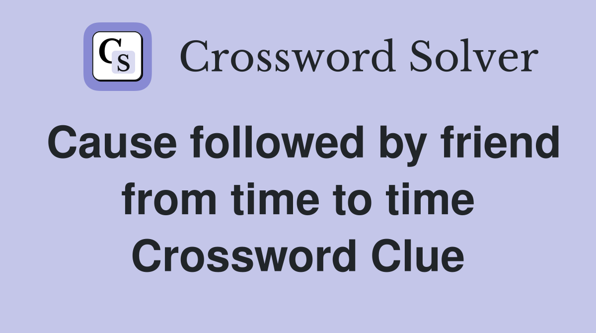 Cause followed by friend from time to time Crossword Clue