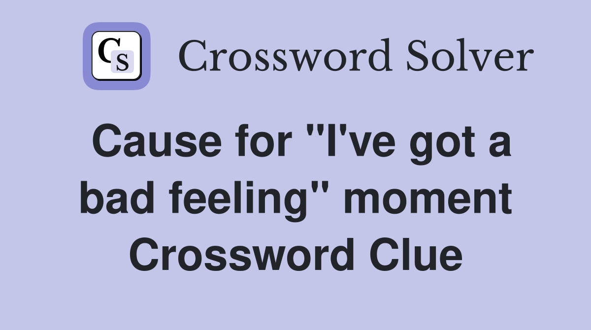 Cause for "I've got a bad feeling" moment Crossword Clue