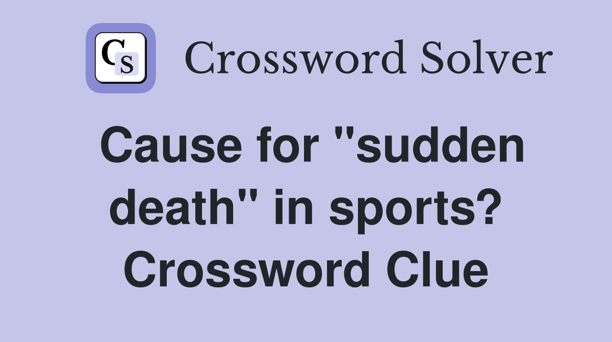 Cause for "sudden death" in sports? Crossword Clue
