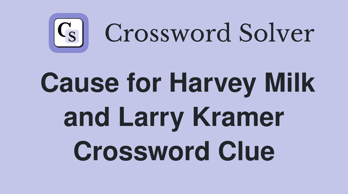 Cause for Harvey Milk and Larry Kramer Crossword Clue