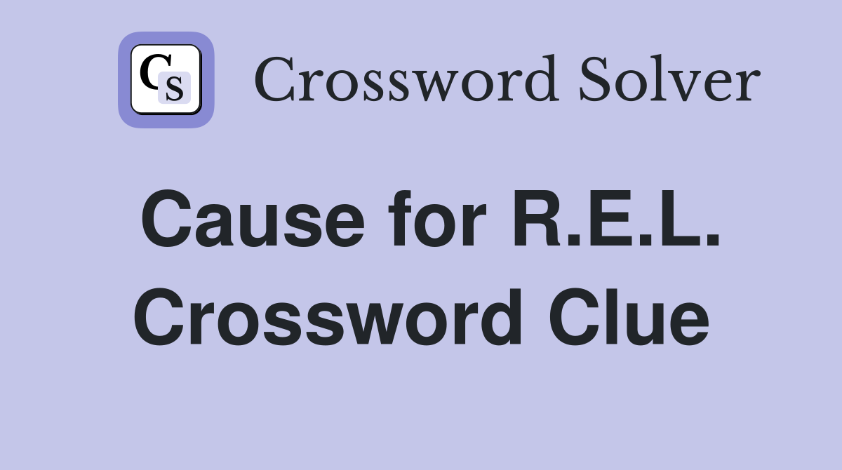 Cause for R.E.L. Crossword Clue